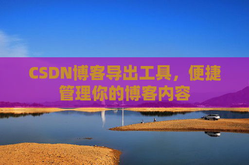 CSDN博客导出工具，便捷管理你的博客内容